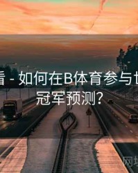 新手必看 - 如何在B体育参与世界杯总冠军预测？
