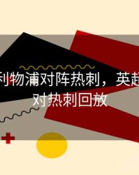 英联杯利物浦对阵热刺，英超利物浦对热刺回放