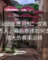 安博体育app志愿风尚：仅奥运会志愿者就数万人，幕后群体如何支撑规模浩大的赛事运转