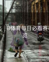 观看优化｜B体育每日必看赛事推荐速览