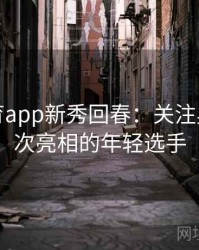 安博体育app新秀回春：关注奥运会首次亮相的年轻选手