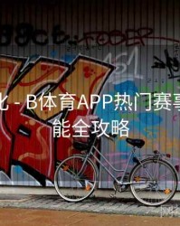 观看优化 - B体育APP热门赛事提醒功能全攻略