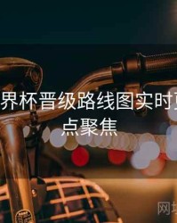 B体育世界杯晋级路线图实时更新｜热点聚焦