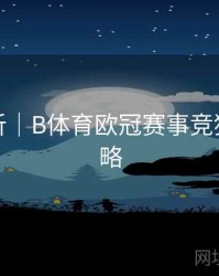 赛事解析｜B体育欧冠赛事竞猜玩法攻略