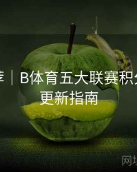 竞猜推荐｜B体育五大联赛积分榜实时更新指南