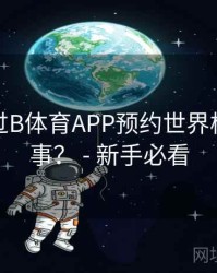 如何通过B体育APP预约世界杯焦点赛事？ - 新手必看