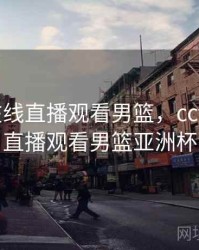 cctv5在线直播观看男篮，cctv5在线直播观看男篮亚洲杯