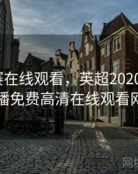 英超比赛在线观看，英超2020-2021直播免费高清在线观看网