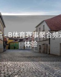 热点分析 - B体育赛事聚合频道上线新体验