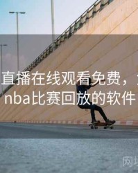 nba太阳直播在线观看免费，免费观看nba比赛回放的软件