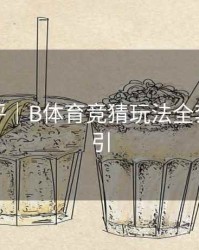 技术测评｜B体育竞猜玩法全套操作指引