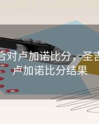 圣吉联合对卢加诺比分，圣吉联合对卢加诺比分结果