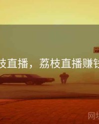 荔枝直播，荔枝直播赚钱吗