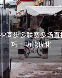 B体育APP同步多联赛多场直播观看技巧｜功能优化