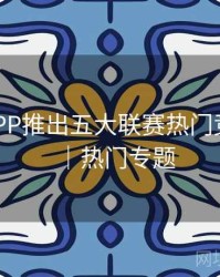 B体育APP推出五大联赛热门竞猜指南｜热门专题