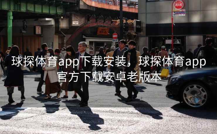 球探体育app下载安装,球探体育app官方下载安卓老版本 球探体育app下载安装,球探体育app官方下载安卓老版本