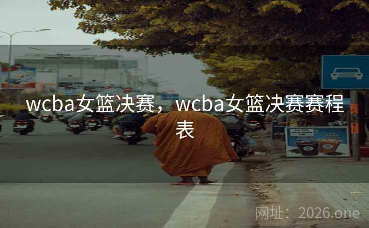 wcba女篮决赛,wcba女篮决赛赛程表 wcba女篮决赛,wcba女篮决赛赛程表
