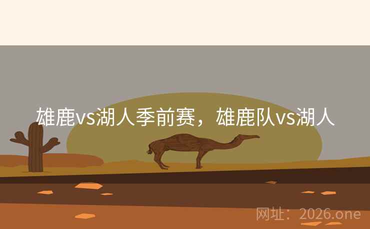 雄鹿vs湖人季前赛,雄鹿队vs湖人 雄鹿vs湖人季前赛,雄鹿队vs湖人