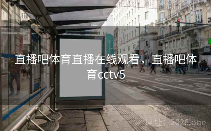 直播吧体育直播在线观看,直播吧体育cctv5 直播吧体育直播在线观看,直播吧体育cctv5