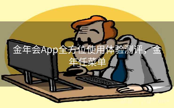 金年会App全方位使用体验测评,金年任菜单 金年会App全方位使用体验测评,金年任菜单