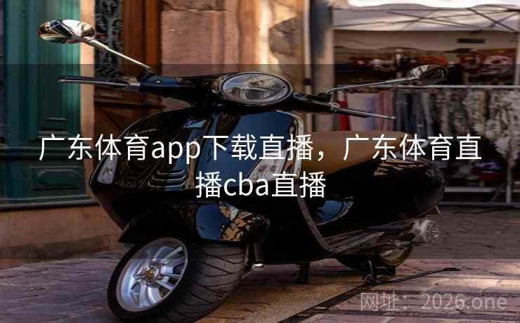 广东体育app下载直播,广东体育直播cba直播 广东体育app下载直播,广东体育直播cba直播