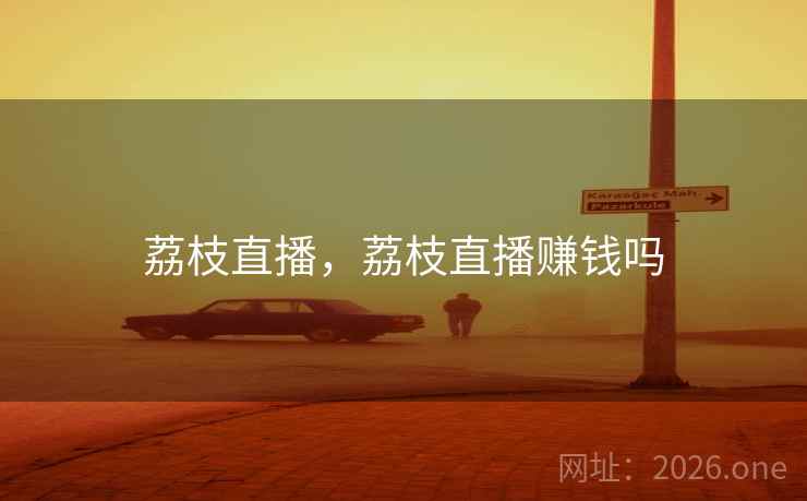 荔枝直播,荔枝直播赚钱吗 荔枝直播,荔枝直播赚钱吗