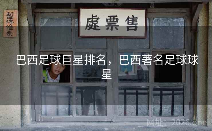 巴西足球巨星排名,巴西著名足球球星 巴西足球巨星排名,巴西著名足球球星