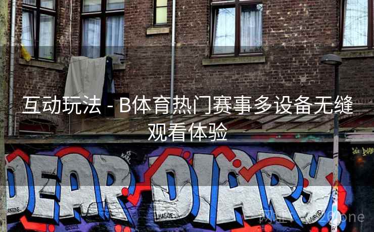 互动玩法 - B体育热门赛事多设备无缝观看体验 互动玩法 - B体育热门赛事多设备无缝观看体验