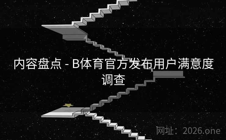 内容盘点 - B体育官方发布用户满意度调查