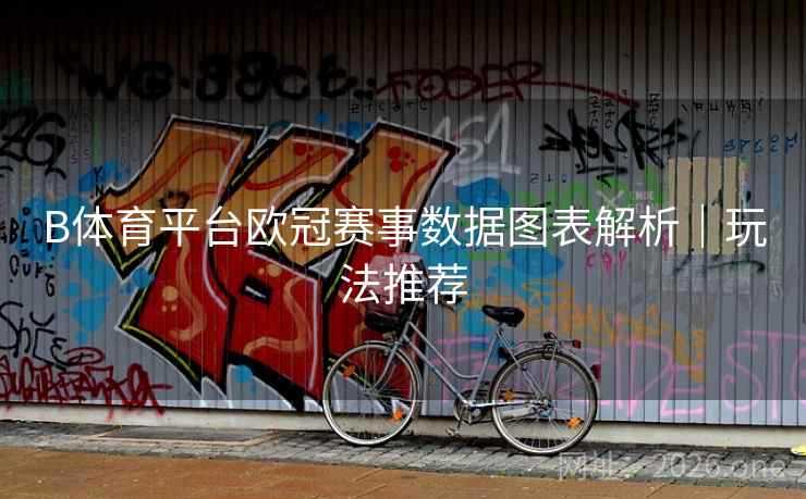 B体育平台欧冠赛事数据图表解析|玩法推荐 B体育平台欧冠赛事数据图表解析|玩法推荐