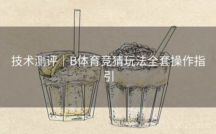技术测评｜B体育竞猜玩法全套操作指引