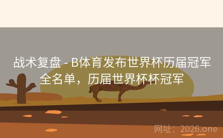 战术复盘 - B体育发布世界杯历届冠军全名单,历届世界杯杯冠军 战术复盘 - B体育发布世界杯历届冠军全名单,历届世界杯杯冠军