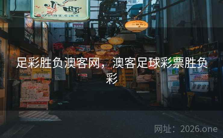 足彩胜负澳客网,澳客足球彩票胜负彩 足彩胜负澳客网,澳客足球彩票胜负彩