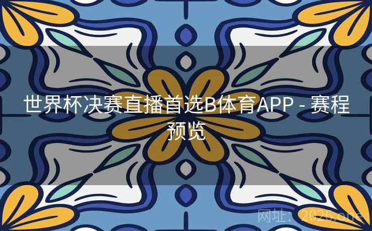世界杯决赛直播首选B体育APP - 赛程预览 世界杯决赛直播首选B体育APP - 赛程预览