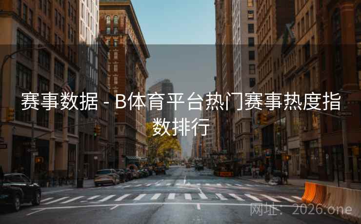 赛事数据 - B体育平台热门赛事热度指数排行