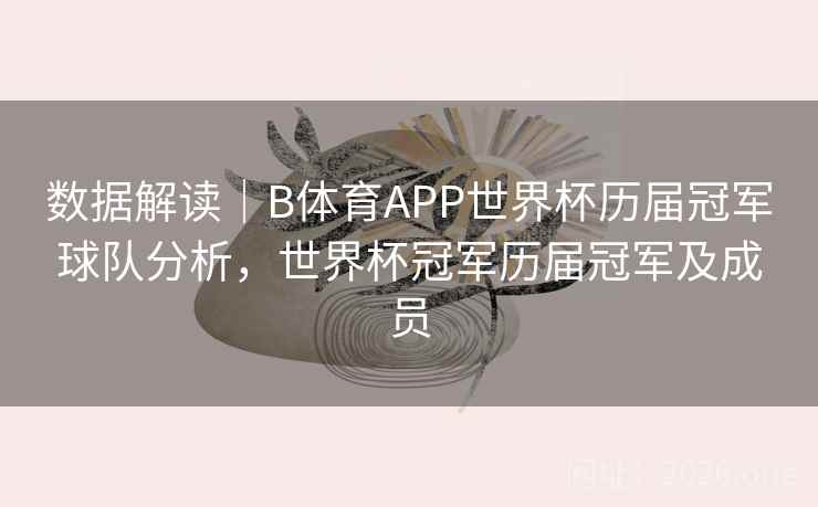 数据解读|B体育APP世界杯历届冠军球队分析,世界杯冠军历届冠军及成员 数据解读|B体育APP世界杯历届冠军球队分析,世界杯冠军历届冠军及成员