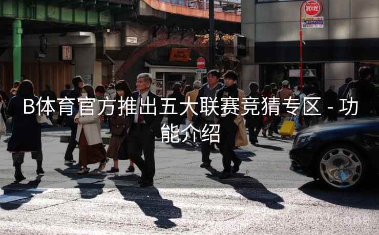 B体育官方推出五大联赛竞猜专区 - 功能介绍