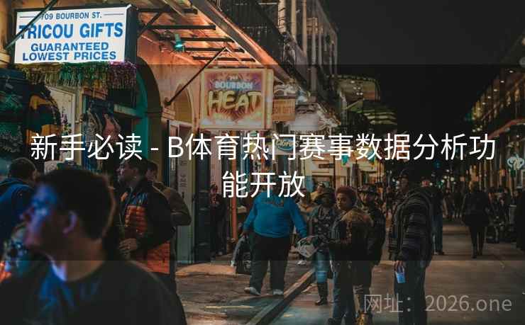 新手必读 - B体育热门赛事数据分析功能开放 新手必读 - B体育热门赛事数据分析功能开放